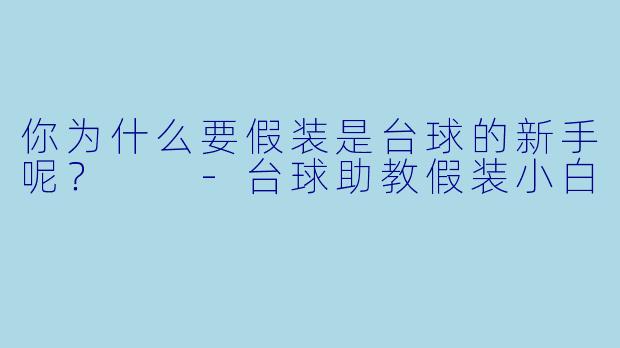 你为什么要假装是台球的新手呢？  