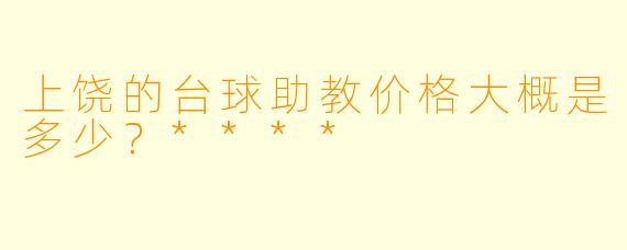 上饶的台球助教价格大概是多少?****