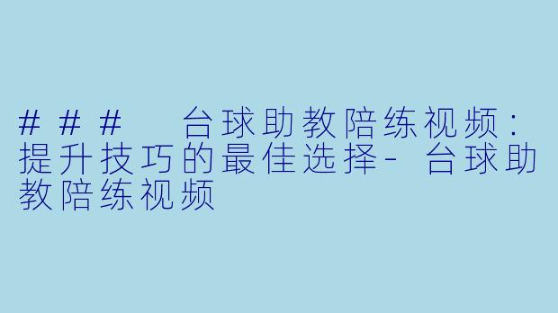### 台球助教陪练视频:提升技巧的最佳选择