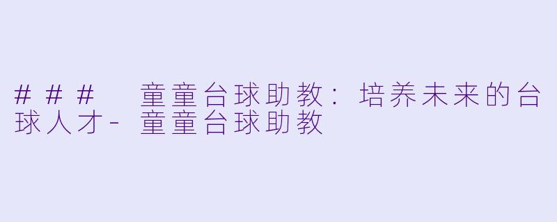 ### 童童台球助教：培养未来的台球人才-童童台球助教