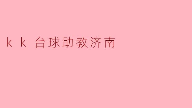 kk台球助教济南的服务内容包括哪些?****