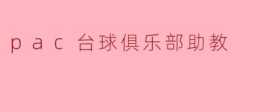 PAC台球俱乐部的助教:提升球技与乐趣的桥梁