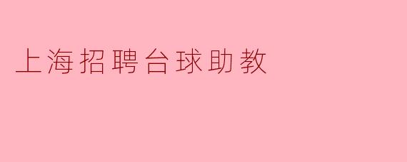 上海招聘台球助教,助力青少年体育成长