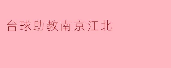 台球助教南京江北的课程内容有哪些？****