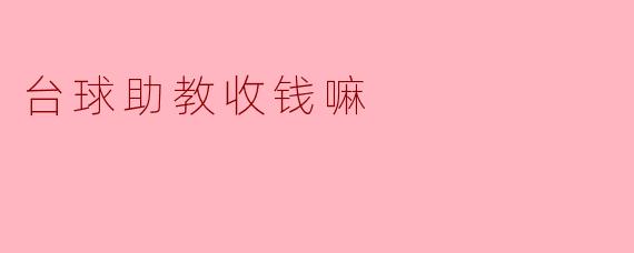 台球助教收钱嘛