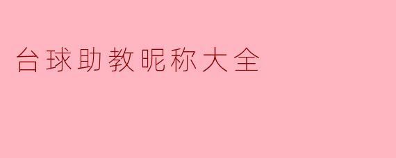 有哪些有趣的台球助教昵称可以推荐?