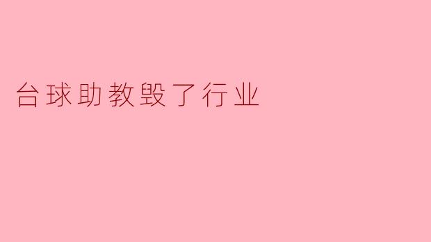 为什么有人认为台球助教毁了行业?****