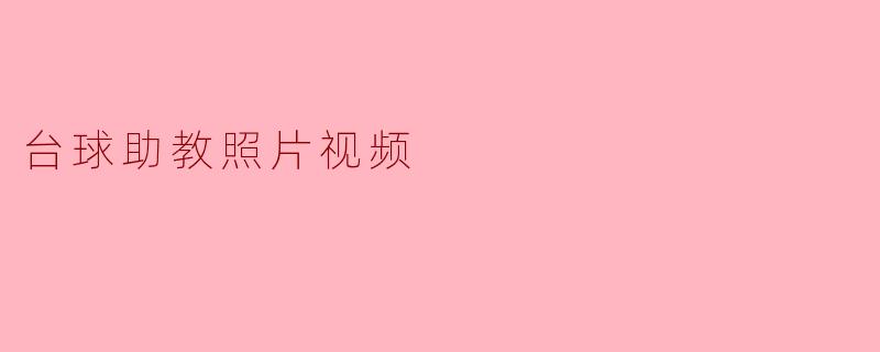 台球助教的照片和视频可以在哪里找到,是否有推荐的资源?