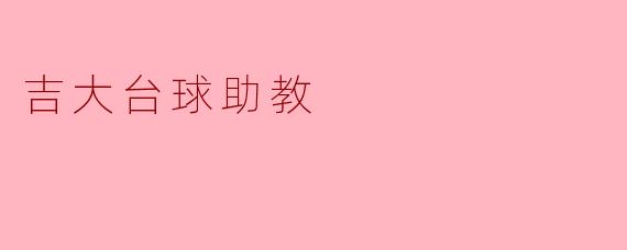 ### 吉大台球助教:助力大学生全面发展