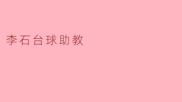 李石台球助教:细致入微的陪伴与指导