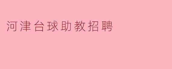 河津台球助教招聘有什么要求吗?****