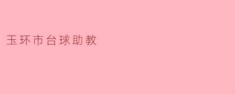 玉环市的台球助教:助力青少年成长的运动导师