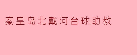 秦皇岛北戴河的台球助教提供哪些培训课程?****
