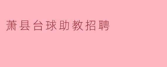 ### 招聘启事：萧县台球助教岗位等你来加入！