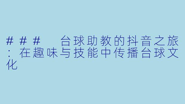 ### 台球助教的抖音之旅：在趣味与技能中传播台球文化