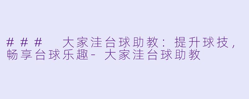 ### 大家洼台球助教：提升球技，畅享台球乐趣-大家洼台球助教