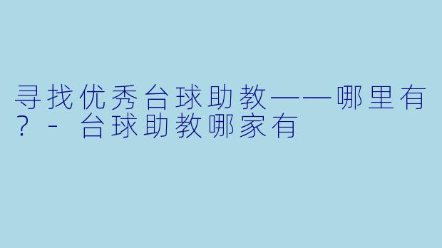 寻找优秀台球助教——哪里有?
