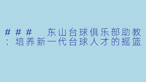 ### 东山台球俱乐部助教:培养新一代台球人才的摇篮