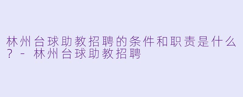 林州台球助教招聘的条件和职责是什么?