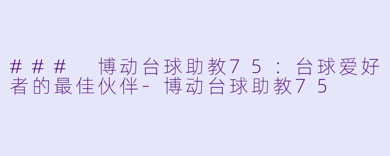 ### 博动台球助教75：台球爱好者的最佳伙伴-博动台球助教75