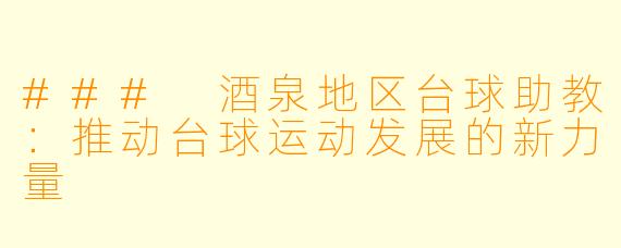 ### 酒泉地区台球助教:推动台球运动发展的新力量