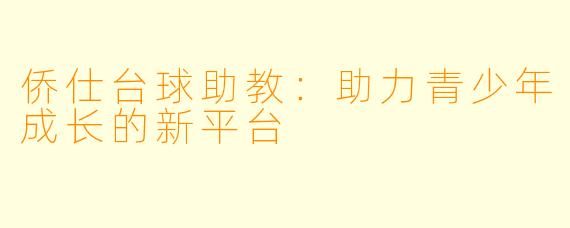 侨仕台球助教：助力青少年成长的新平台
