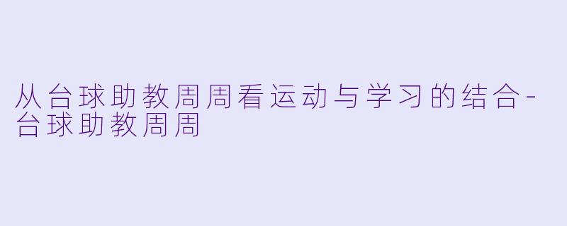 从台球助教周周看运动与学习的结合