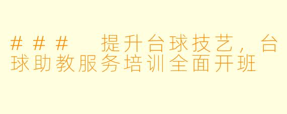 ### 提升台球技艺，台球助教服务培训全面开班