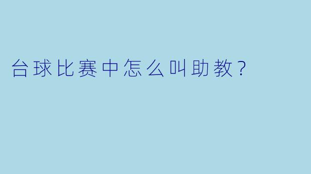台球比赛中怎么叫助教？