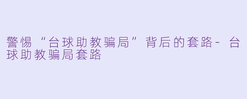 警惕“台球助教骗局”背后的套路