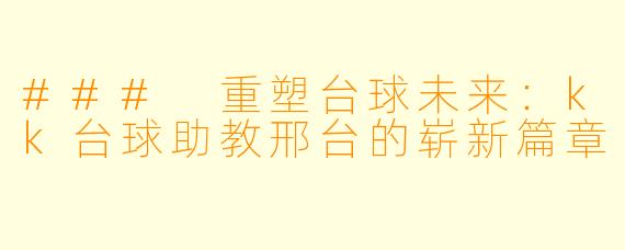 ### 重塑台球未来：kk台球助教邢台的崭新篇章