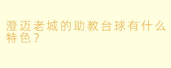 澄迈老城的助教台球有什么特色？