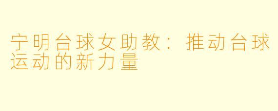 宁明台球女助教：推动台球运动的新力量