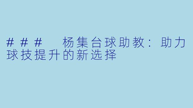 ### 杨集台球助教：助力球技提升的新选择