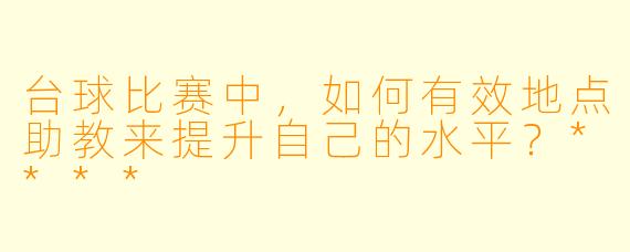 台球比赛中,如何有效地点助教来提升自己的水平?****