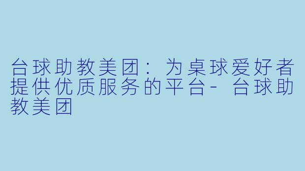 台球助教美团:为桌球爱好者提供优质服务的平台