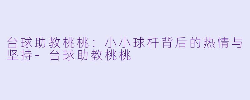 台球助教桃桃:小小球杆背后的热情与坚持