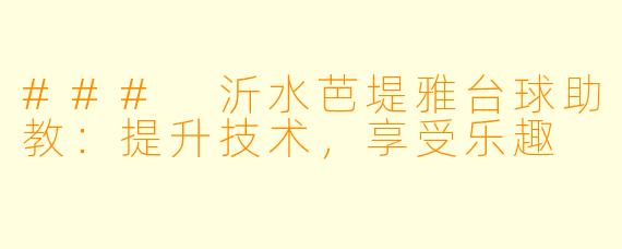 ### 沂水芭堤雅台球助教：提升技术，享受乐趣