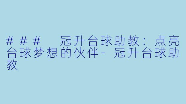 ### 冠升台球助教：点亮台球梦想的伙伴-冠升台球助教