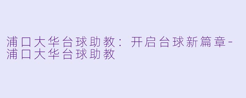浦口大华台球助教:开启台球新篇章
