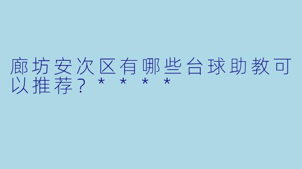 廊坊安次区有哪些台球助教可以推荐?****