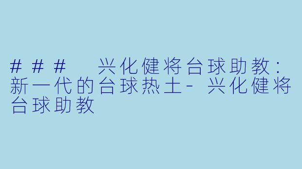 ### 兴化健将台球助教:新一代的台球热土