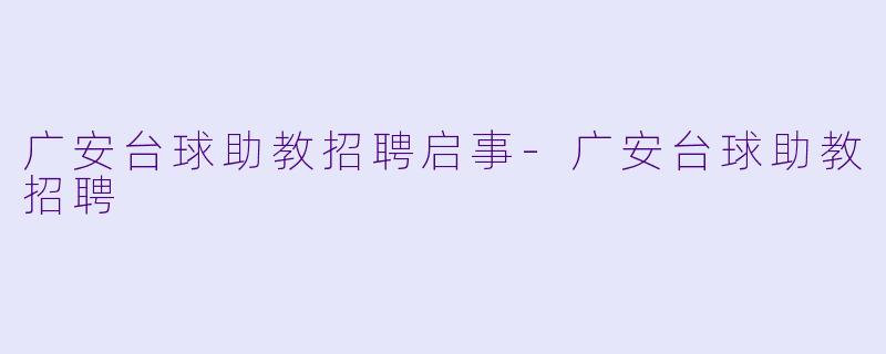 广安台球助教招聘启事-广安台球助教招聘