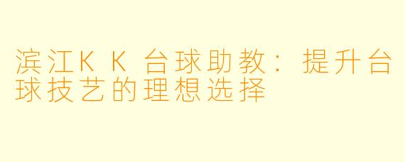滨江KK台球助教：提升台球技艺的理想选择