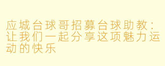 应城台球哥招募台球助教：让我们一起分享这项魅力运动的快乐