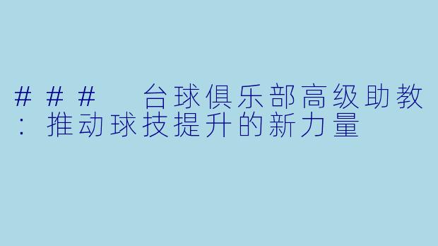 ### 台球俱乐部高级助教：推动球技提升的新力量