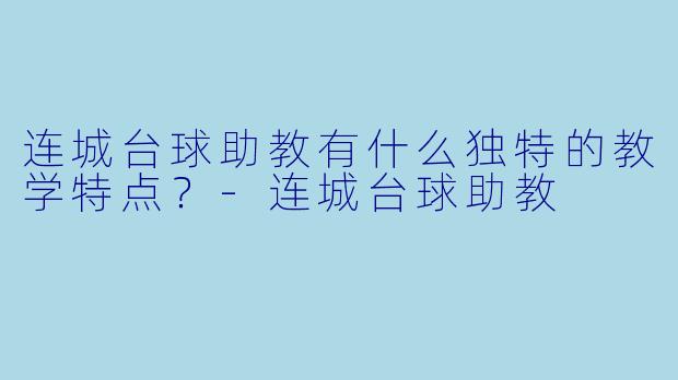 连城台球助教有什么独特的教学特点？