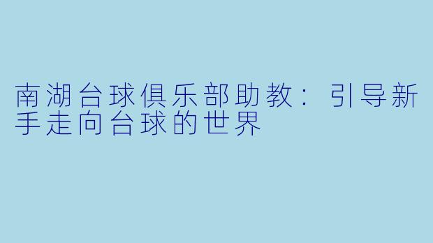南湖台球俱乐部助教:引导新手走向台球的世界