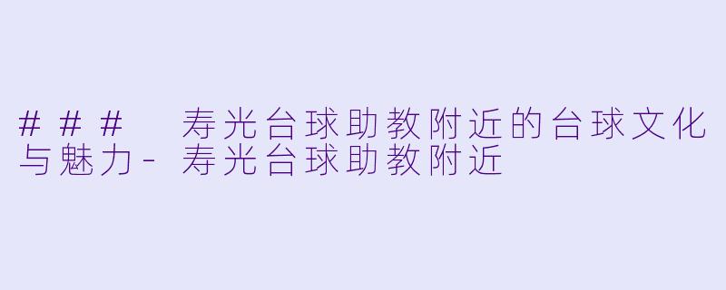 ### 寿光台球助教附近的台球文化与魅力