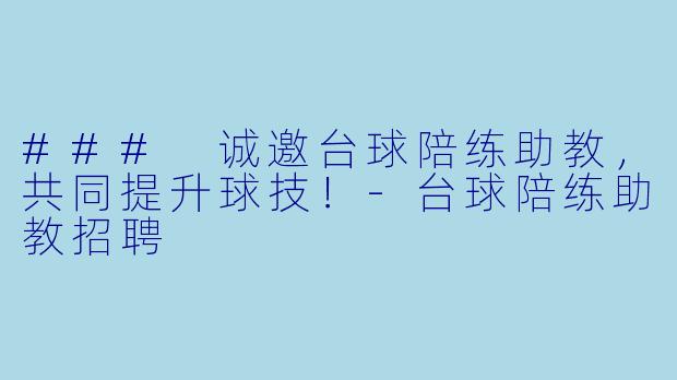 ### 诚邀台球陪练助教,共同提升球技!